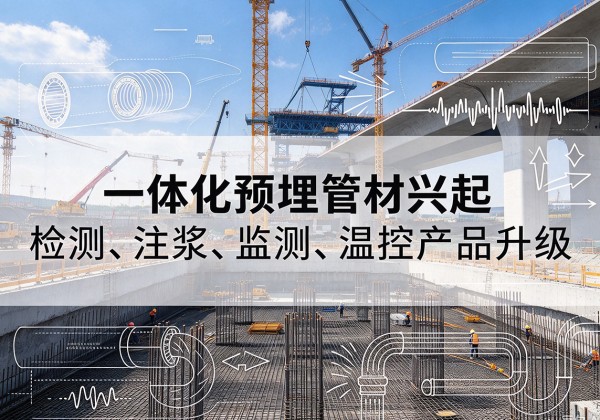 岗巴一体化管材产品兴起，声测注浆一体管、多功能预埋管应用增多
